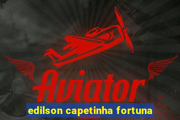 edilson capetinha fortuna